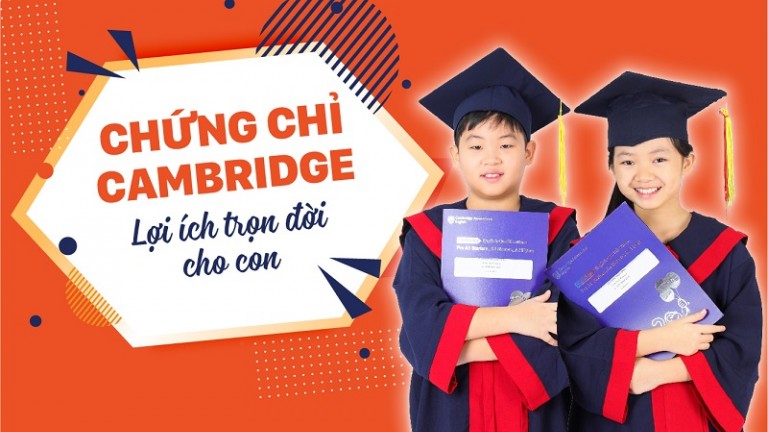 CHỨNG CHỈ CAMBRIDGE - LỢI ÍCH TRỌN ĐỜI CHO CON